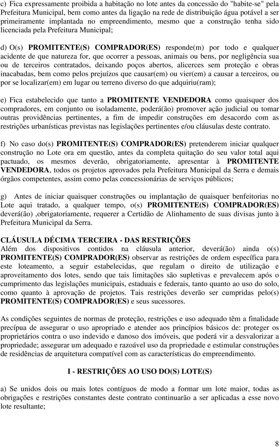 que ocorrer a pessoas, animais ou bens, por negligência sua ou de terceiros contratados, deixando poços abertos, alicerces sem proteção e obras inacabadas, bem como pelos prejuízos que causar(em) ou