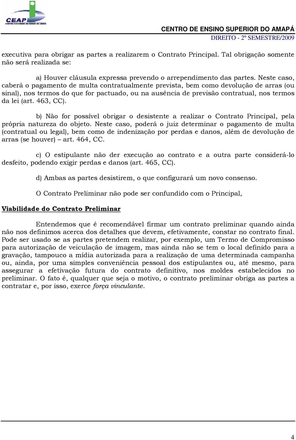 463, CC). b) Não for possível obrigar o desistente a realizar o Contrato Principal, pela própria natureza do objeto.