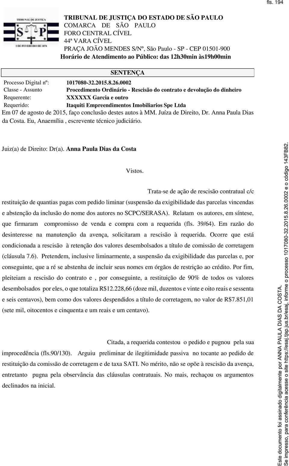 de 2015, faço conclusão destes autos à MM. Juíza de Direito, Dr. Anna Paula Dias da Costa. Eu, Anaemília, escrevente técnico judiciário. Juiz(a) de Direito: Dr(a). Anna Paula Dias da Costa Vistos.