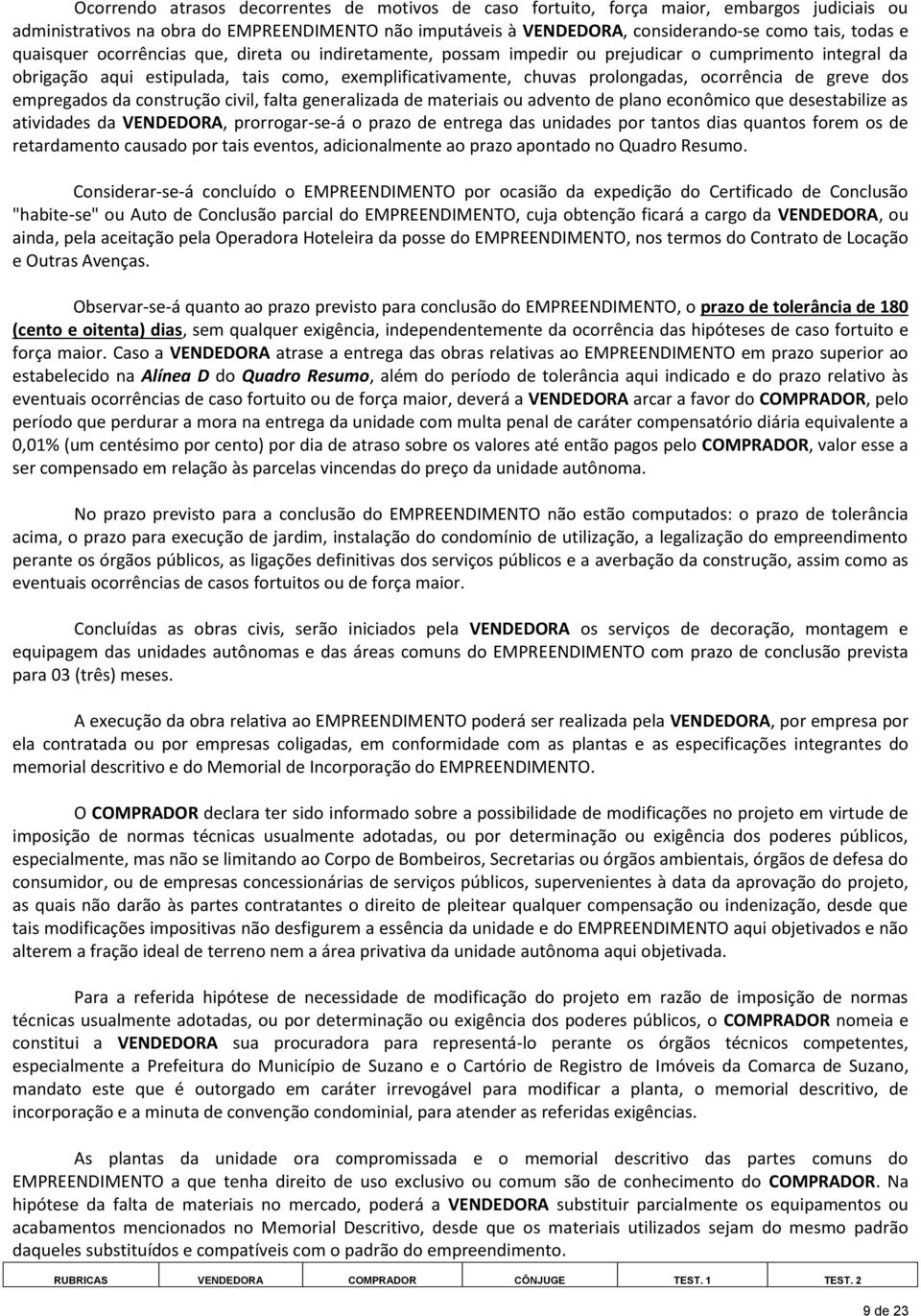 de greve dos empregados da construção civil, falta generalizada de materiais ou advento de plano econômico que desestabilize as atividades da VENDEDORA, prorrogar-se-á o prazo de entrega das unidades