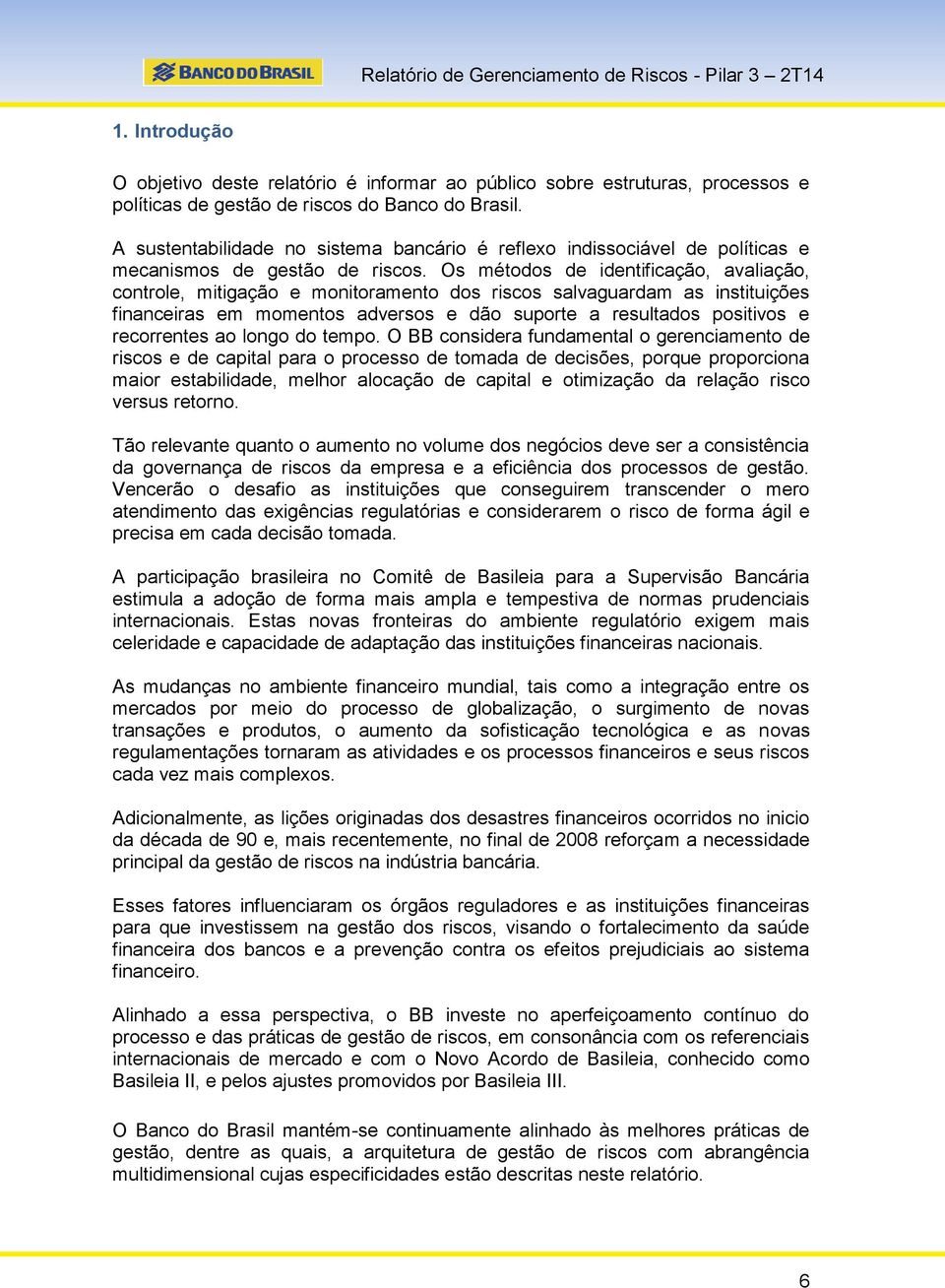 Os métodos de identificação, avaliação, controle, mitigação e monitoramento dos riscos salvaguardam as instituições financeiras em momentos adversos e dão suporte a resultados positivos e recorrentes