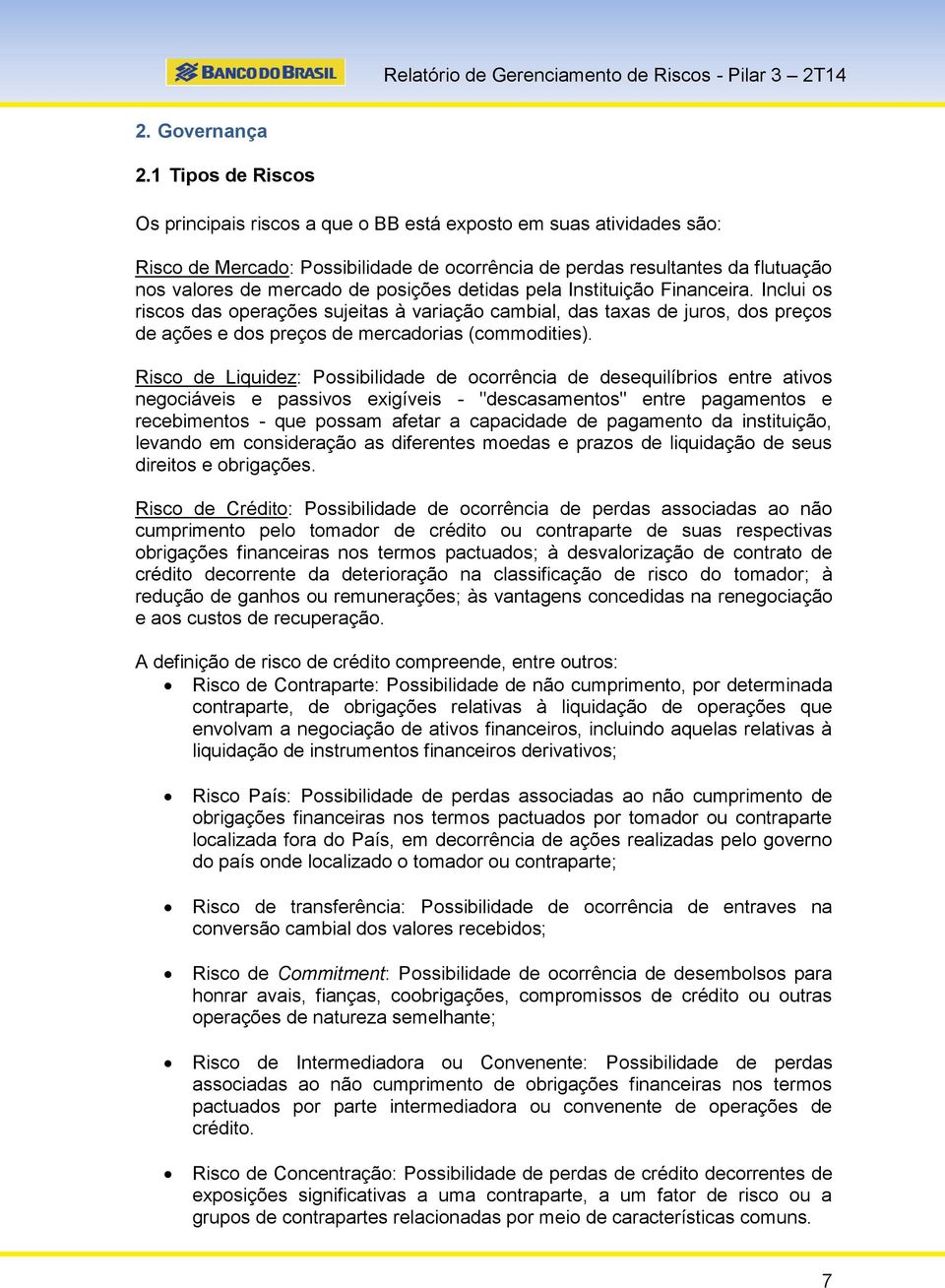 posições detidas pela Instituição Financeira. Inclui os riscos das operações sujeitas à variação cambial, das taxas de juros, dos preços de ações e dos preços de mercadorias (commodities).