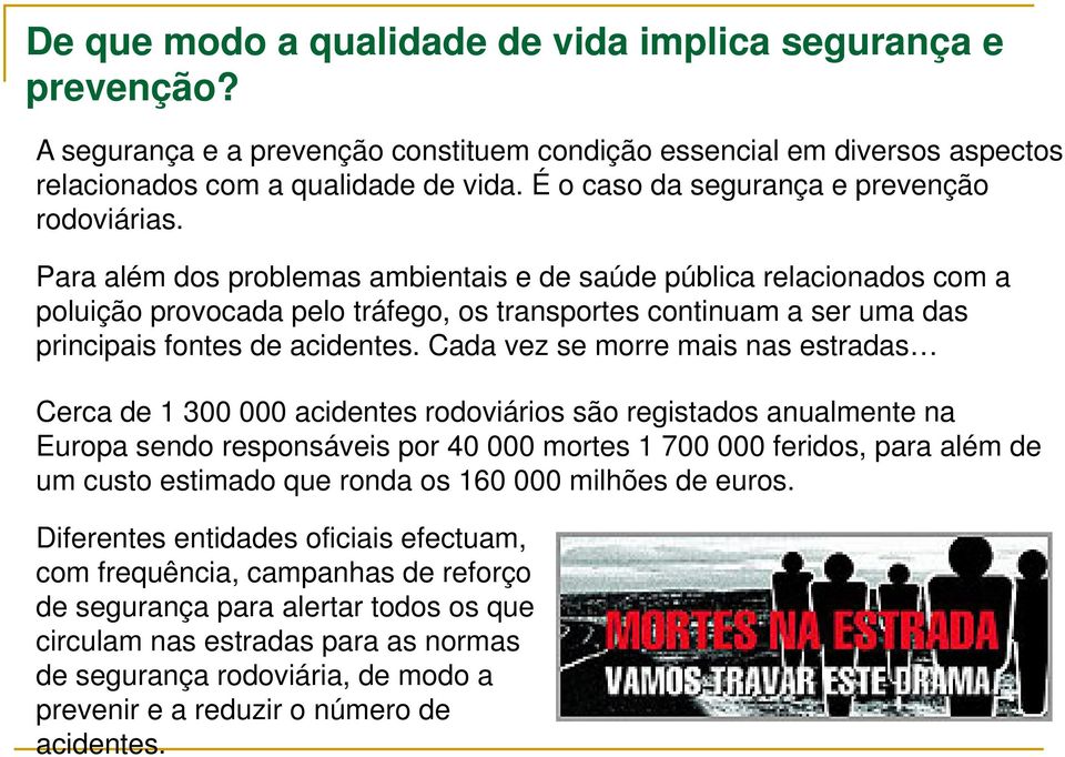 Para além dos problemas ambientais e de saúde pública relacionados com a poluição provocada pelo tráfego, os transportes continuam a ser uma das principais fontes de acidentes.