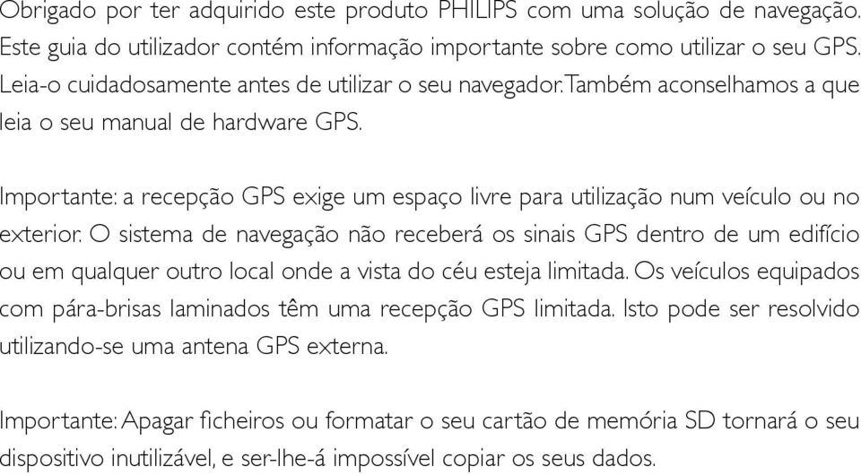 Importante: a recepção GPS exige um espaço livre para utilização num veículo ou no exterior.