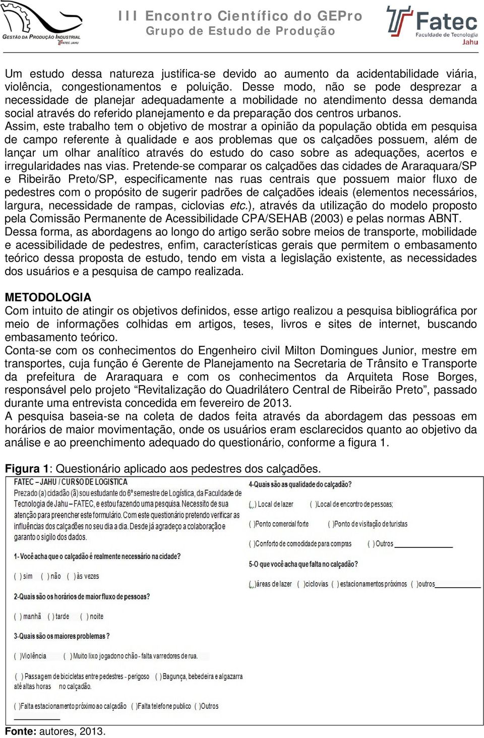 Assim, este trabalho tem o objetivo de mostrar a opinião da população obtida em pesquisa de campo referente à qualidade e aos problemas que os calçadões possuem, além de lançar um olhar analítico