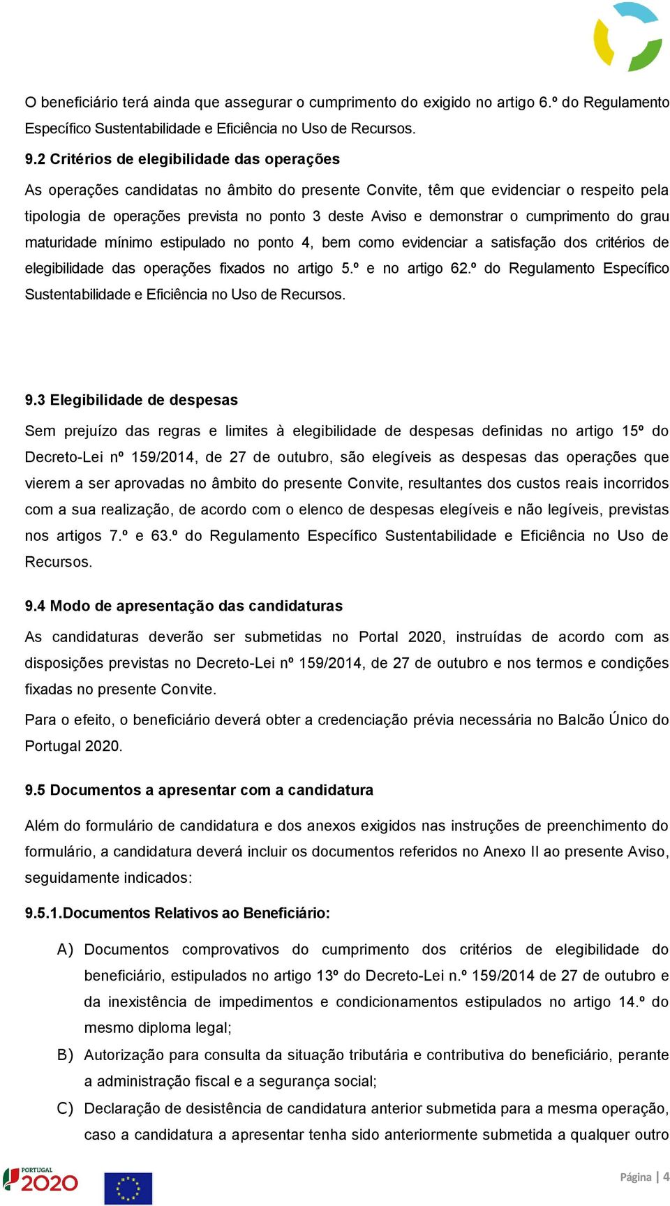 demonstrar o cumprimento do grau maturidade mínimo estipulado no ponto 4, bem como evidenciar a satisfação dos critérios de elegibilidade das operações fixados no artigo 5.º e no artigo 62.