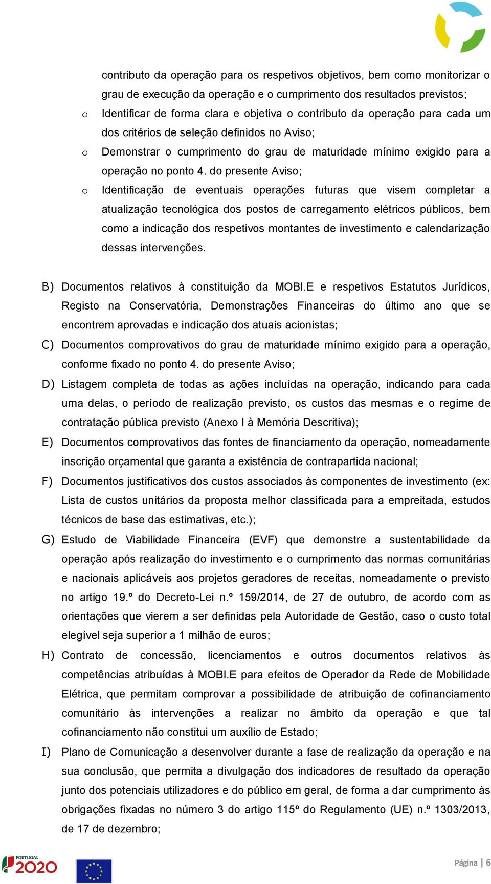 do presente Aviso; Identificação de eventuais operações futuras que visem completar a atualização tecnológica dos postos de carregamento elétricos públicos, bem como a indicação dos respetivos