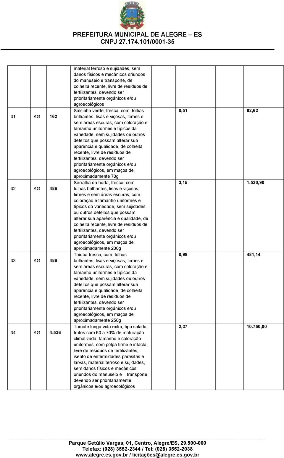 escuras, com coloração e tamanho uniformes e típicos da variedade, sem sujidades ou outros defeitos que possam alterar sua aparência e qualidade, de colheita recente, livre de resíduos de