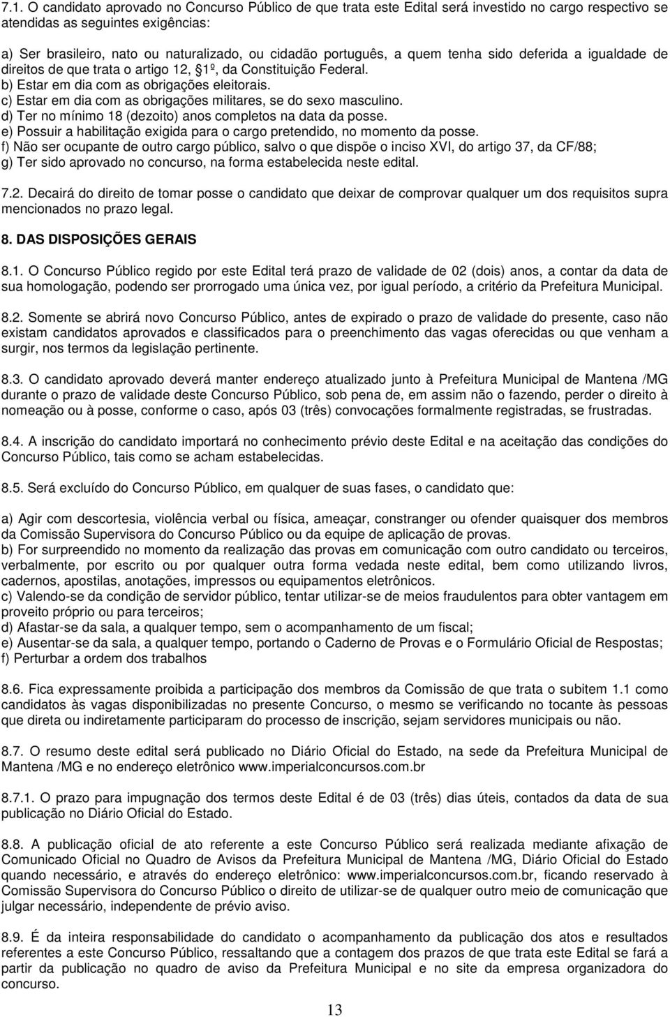 c) Estar em dia com as obrigações militares, se do sexo masculino. d) Ter no mínimo 18 (dezoito) anos completos na data da posse.