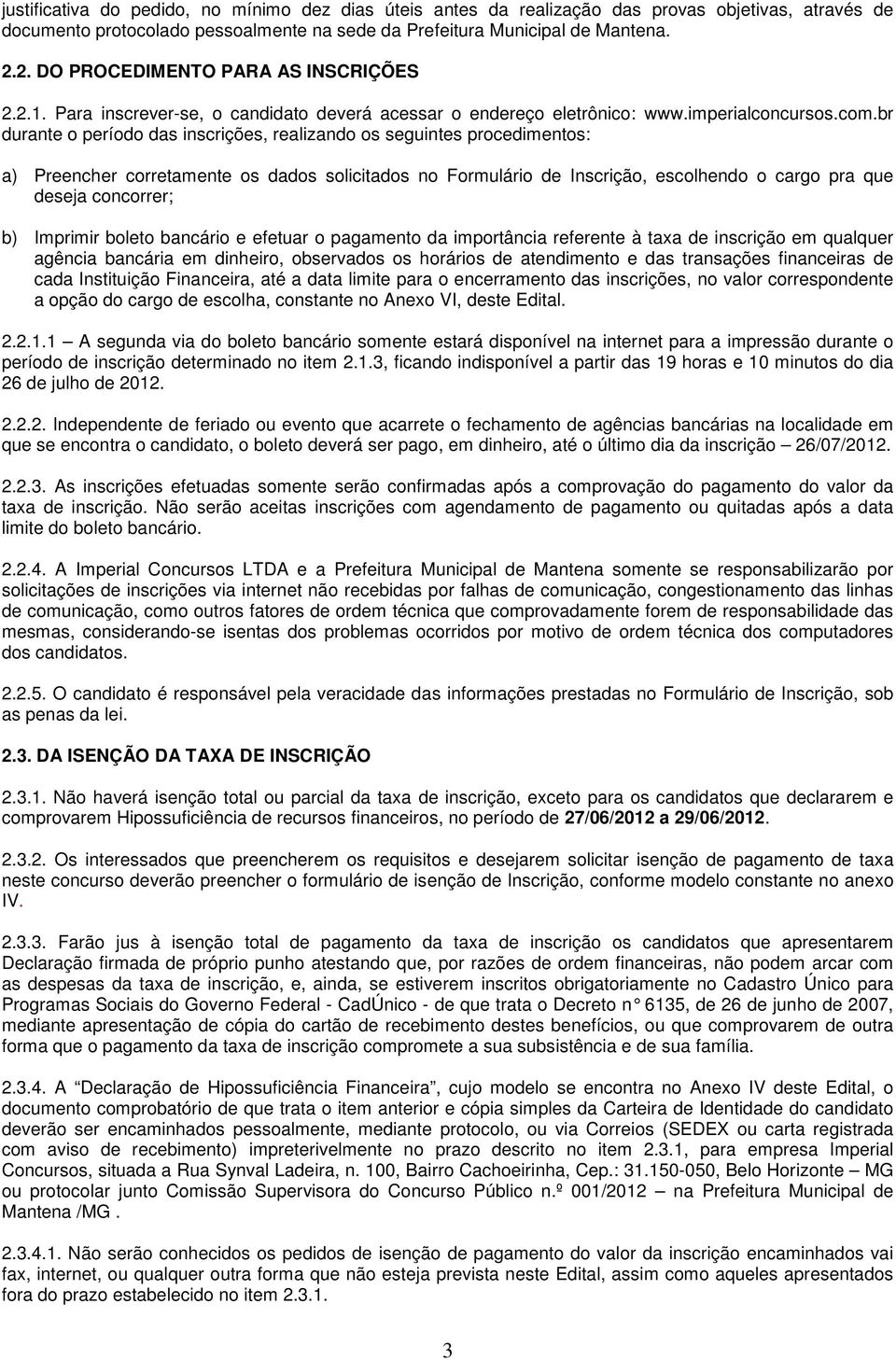 br durante o período das inscrições, realizando os seguintes procedimentos: a) Preencher corretamente os dados solicitados no Formulário de Inscrição, escolhendo o cargo pra que deseja concorrer; b)