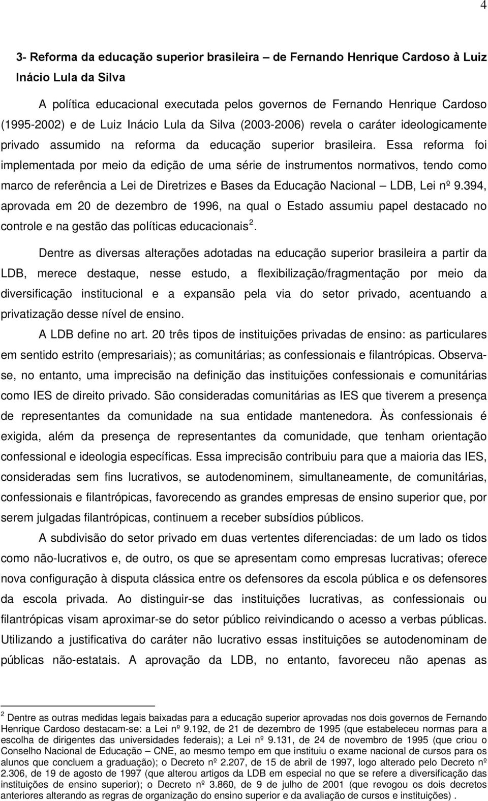 Essa reforma foi implementada por meio da edição de uma série de instrumentos normativos, tendo como marco de referência a Lei de Diretrizes e Bases da Educação Nacional LDB, Lei nº 9.