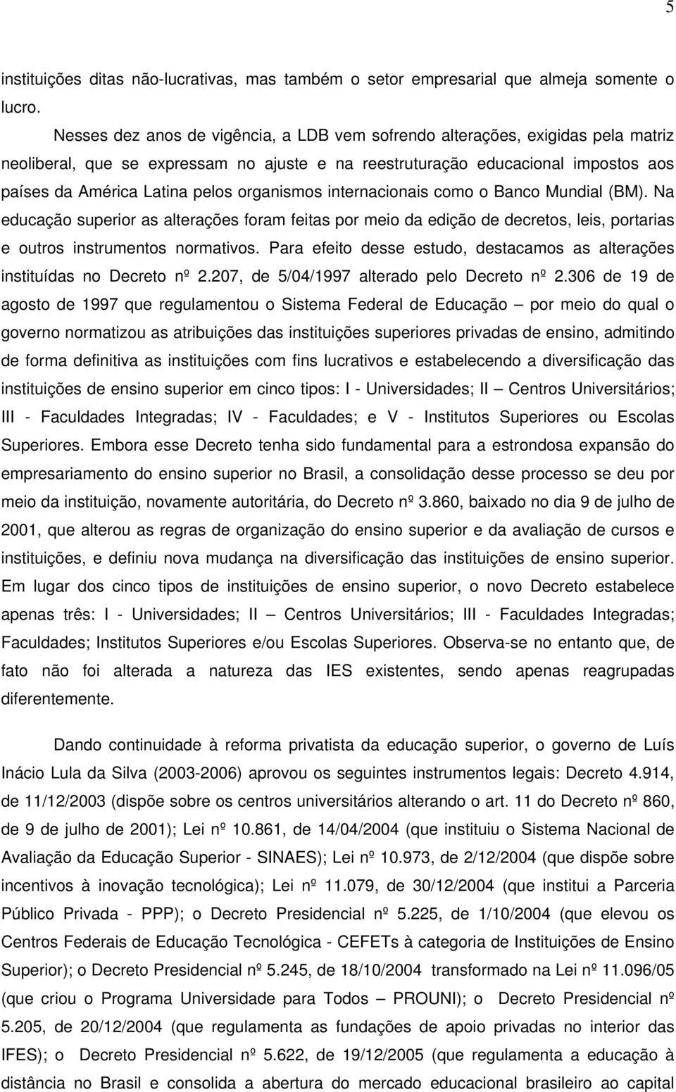 organismos internacionais como o Banco Mundial (BM). Na educação superior as alterações foram feitas por meio da edição de decretos, leis, portarias e outros instrumentos normativos.