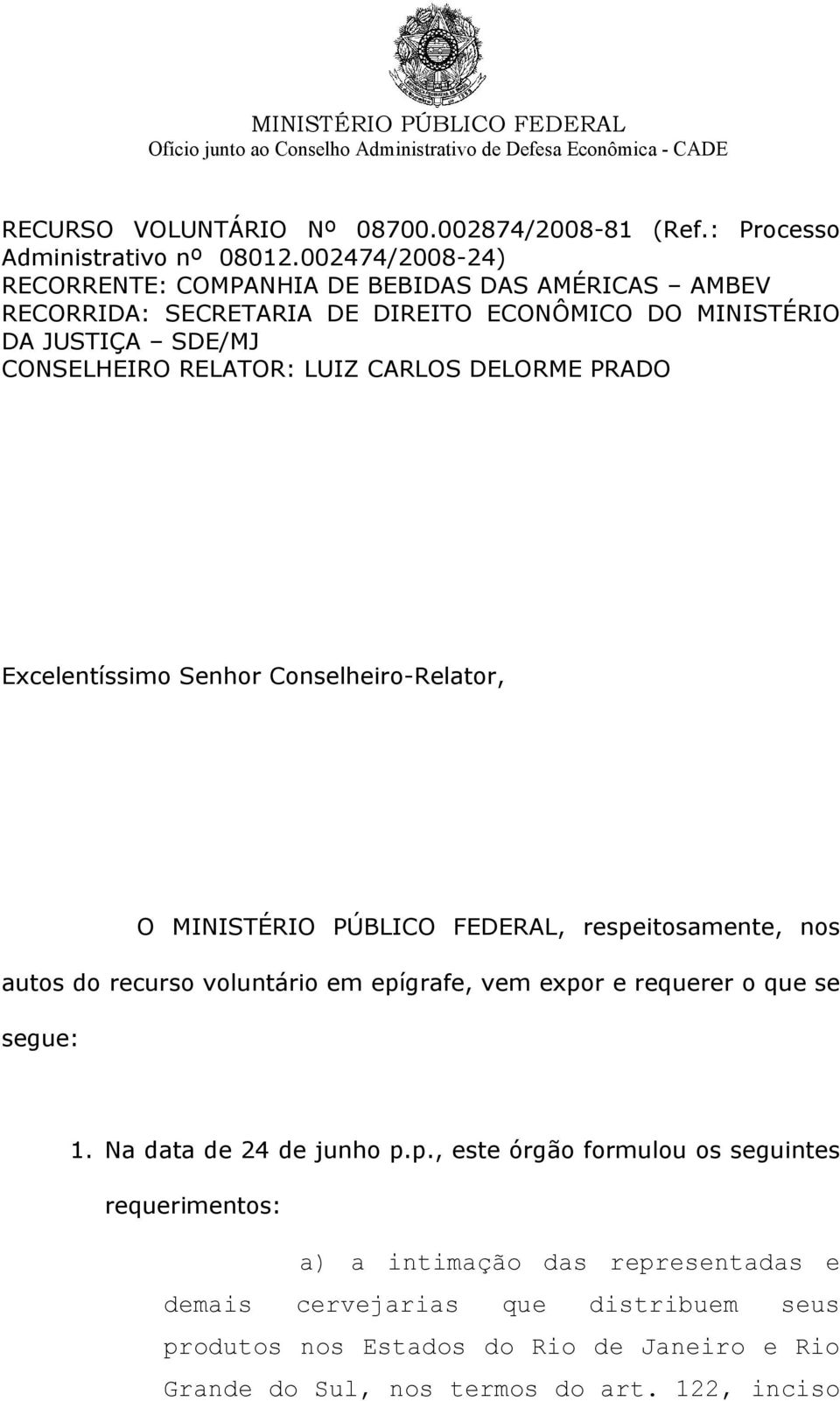 CARLOS DELORME PRADO Excelentíssimo Senhor Conselheiro-Relator, O MINISTÉRIO PÚBLICO FEDERAL, respeitosamente, nos autos do recurso voluntário em epígrafe, vem expor e