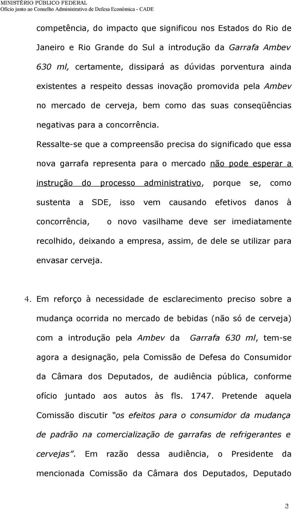 Ressalte-se que a compreensão precisa do significado que essa nova garrafa representa para o mercado não pode esperar a instrução do processo administrativo, porque se, como sustenta a SDE, isso vem