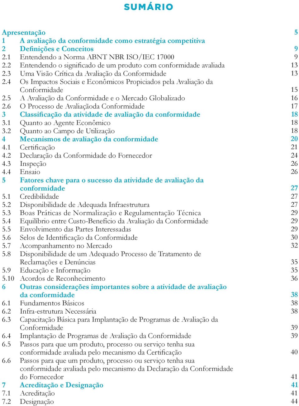 5 A Avaliação da Conformidade e o Mercado Globalizado 2.6 O Processo de Avaliaçãoda Conformidade 3 Classificação da atividade de avaliação da conformidade 3.1 Quanto ao Agente Econômico 3.