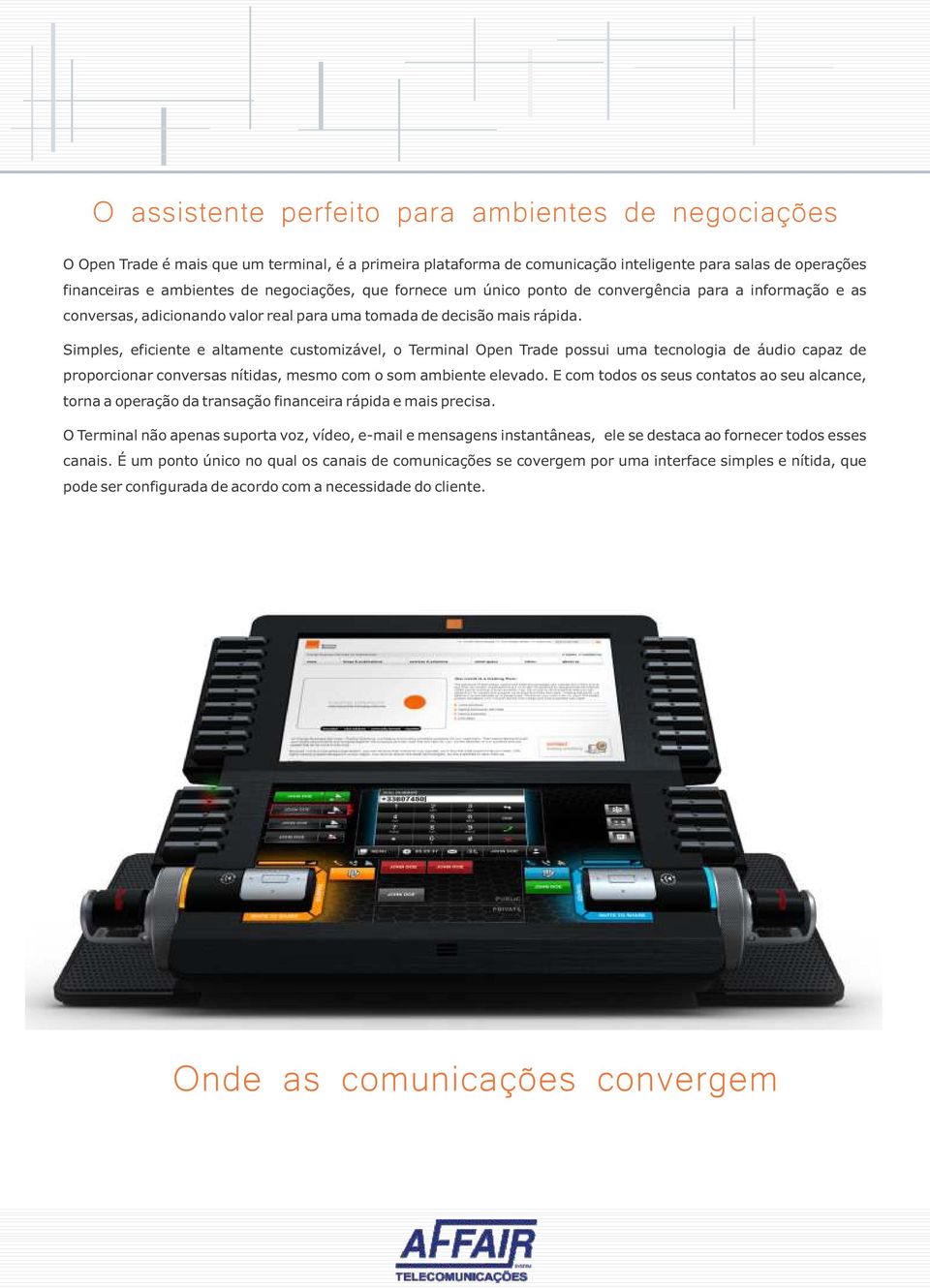 Simples, eficiente e altamente customizável, o Terminal Open Trade possui uma tecnologia de áudio capaz de proporcionar conversas nítidas, mesmo com o som ambiente elevado.