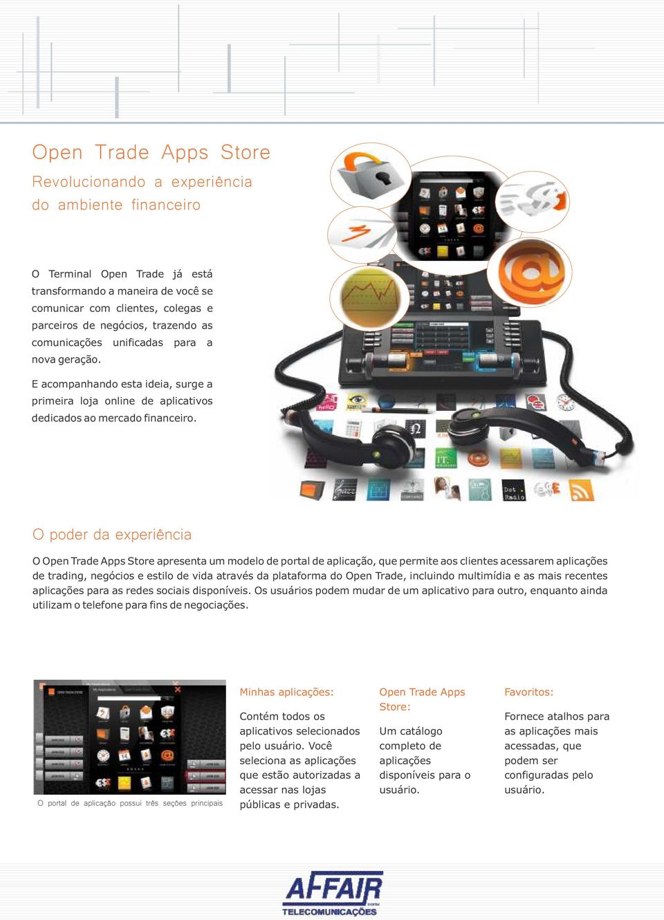 O poder da experiência O Open Trade Apps Store apresenta um modelo de portal de aplicação, que permite aos clientes acessarem aplicações de trading, negócios e estilo de vida através da plataforma do