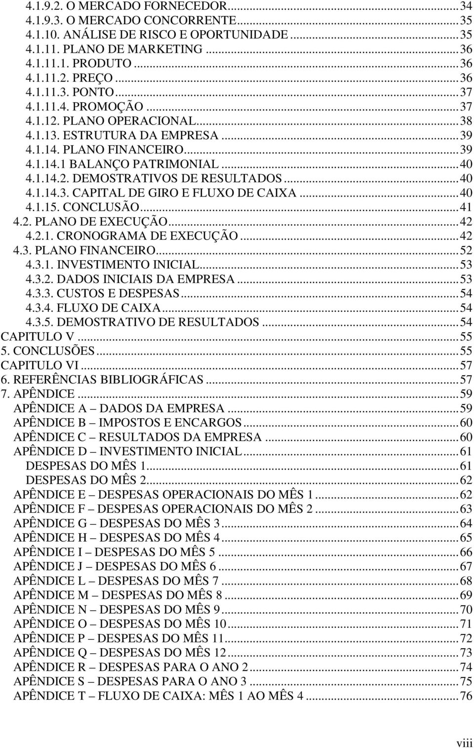 .. 40 4.1.14.3. CAPITAL DE GIRO E FLUXO DE CAIXA... 40 4.1.15. CONCLUSÃO... 41 4.2. PLANO DE EXECUÇÃO... 42 4.2.1. CRONOGRAMA DE EXECUÇÃO... 42 4.3. PLANO FINANCEIRO... 52 4.3.1. INVESTIMENTO INICIAL.