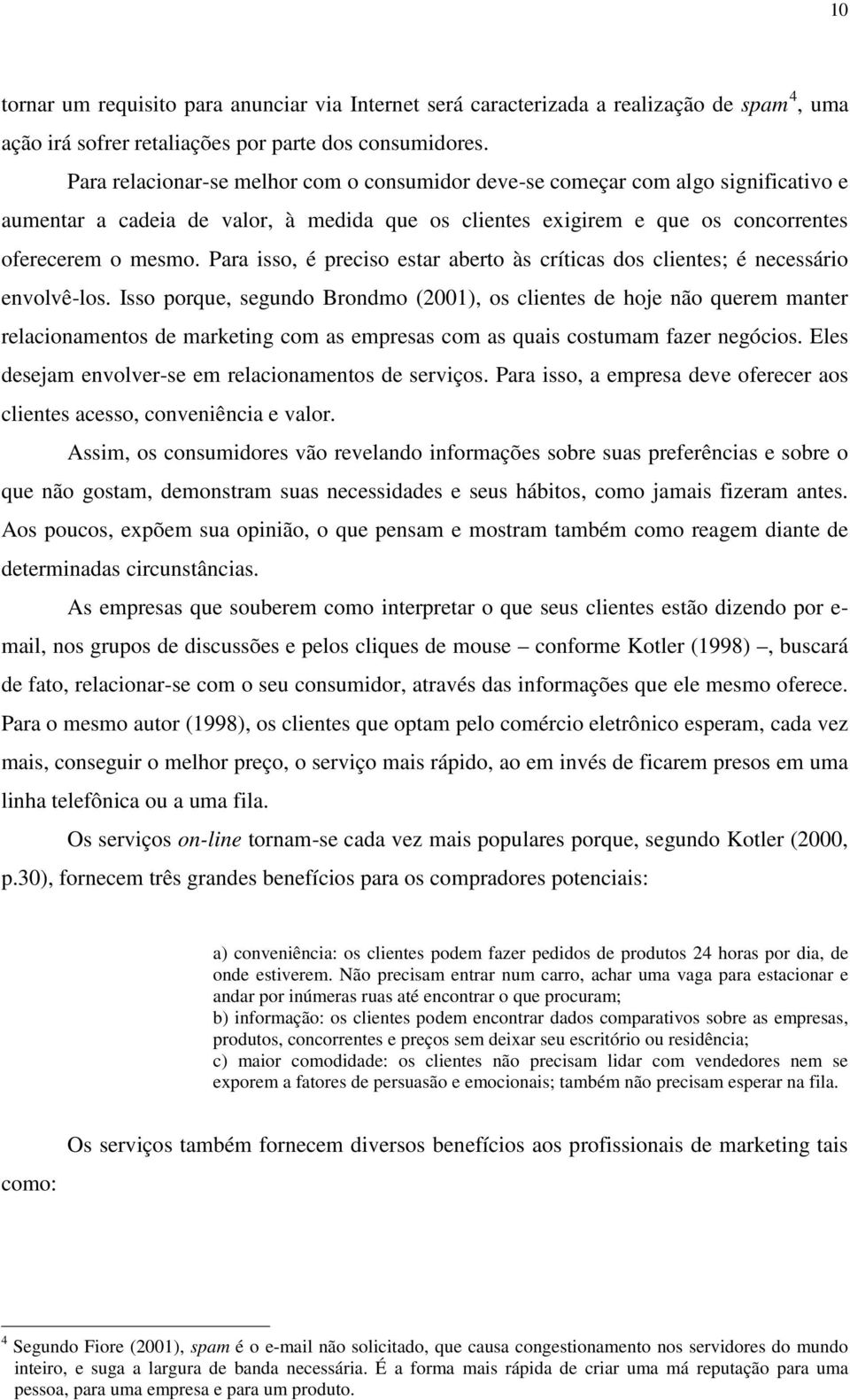 Para isso, é preciso estar aberto às críticas dos clientes; é necessário envolvê-los.