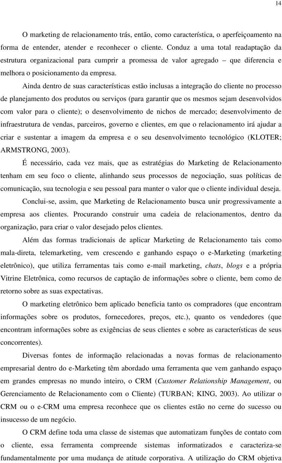 Ainda dentro de suas características estão inclusas a integração do cliente no processo de planejamento dos produtos ou serviços (para garantir que os mesmos sejam desenvolvidos com valor para o