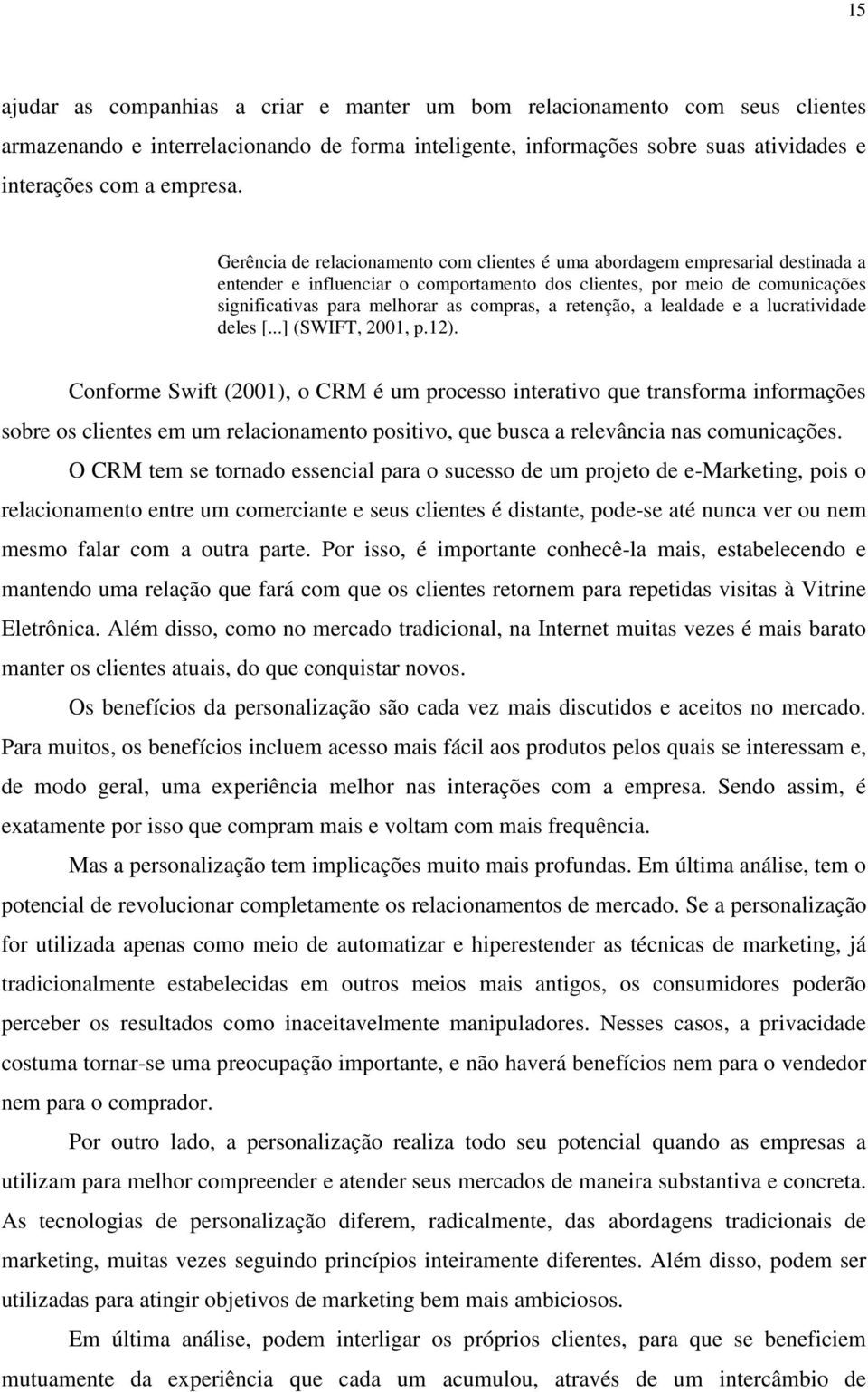 a retenção, a lealdade e a lucratividade deles [...] (SWIFT, 2001, p.12).