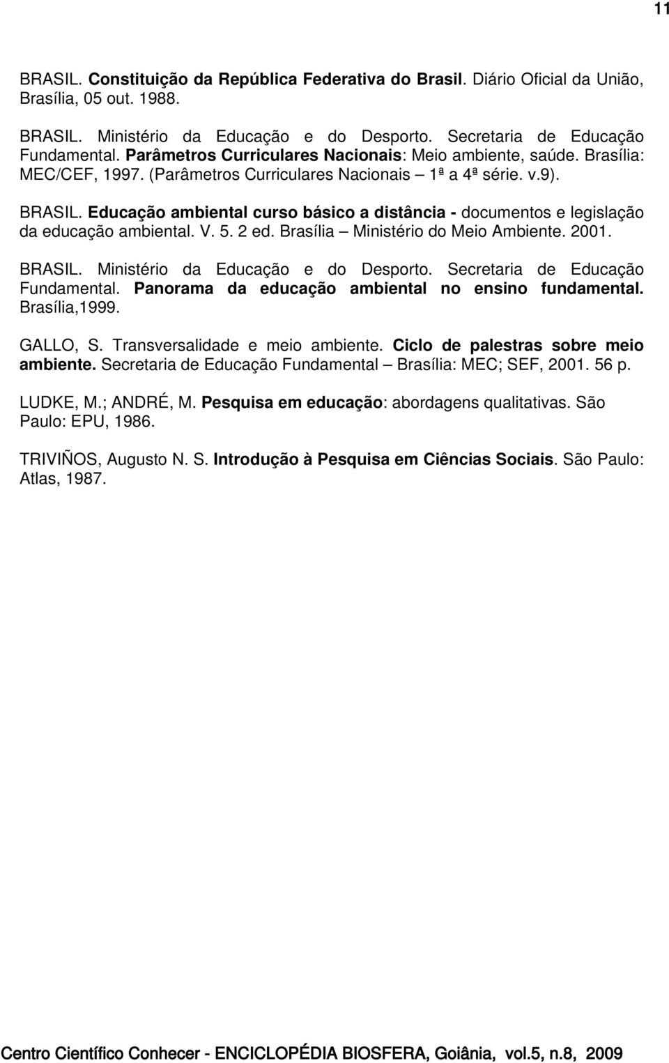 Educação ambiental curso básico a distância - documentos e legislação da educação ambiental. V. 5. 2 ed. Brasília Ministério do Meio Ambiente. 2001. BRASIL. Ministério da Educação e do Desporto.