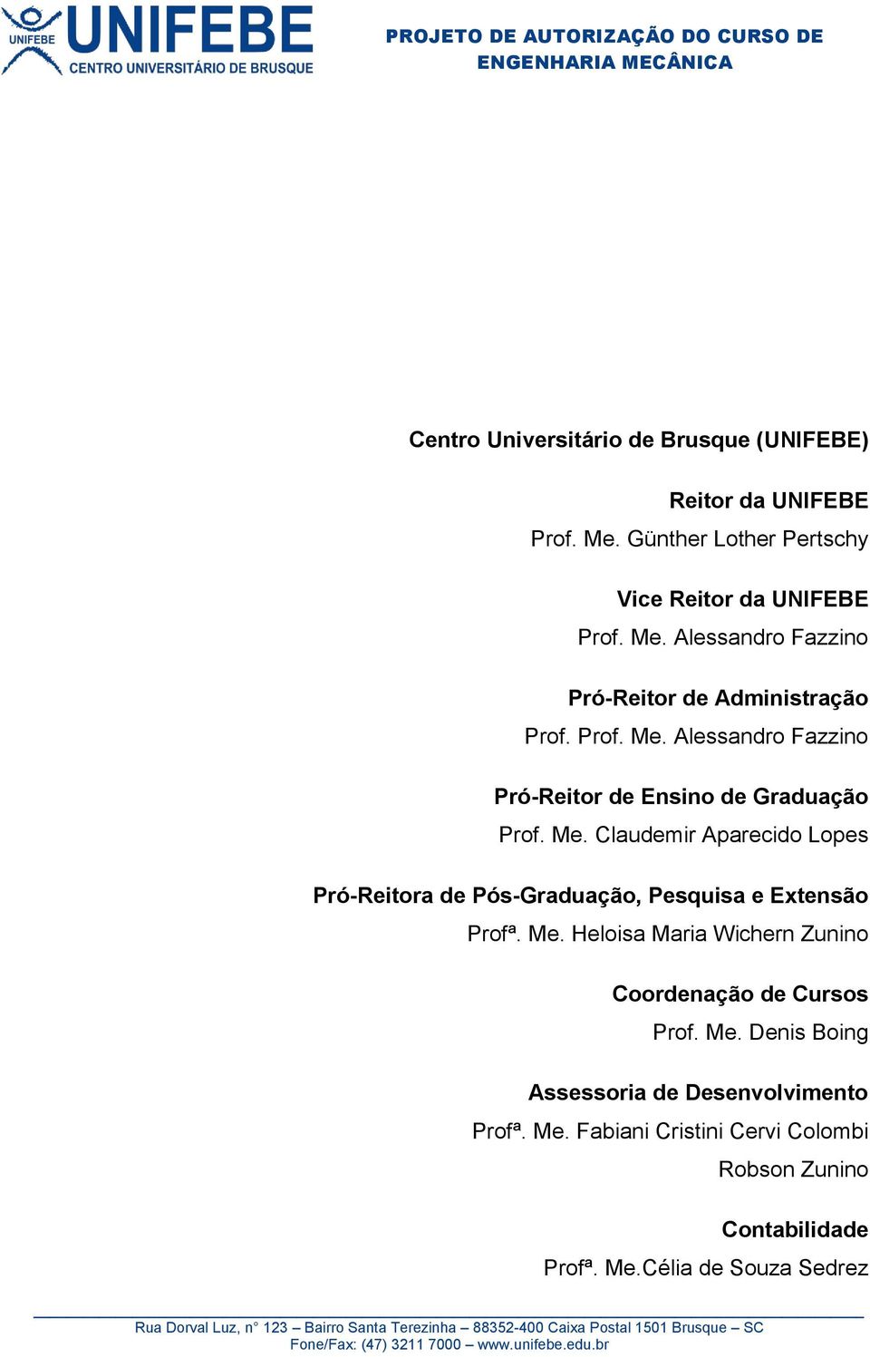 Me. Heloisa Maria Wichern Zunino Coordenação de Cursos Prof. Me. Denis Boing Assessoria de Desenvolvimento Profª. Me. Fabiani Cristini Cervi Colombi Robson Zunino Contabilidade Profª.