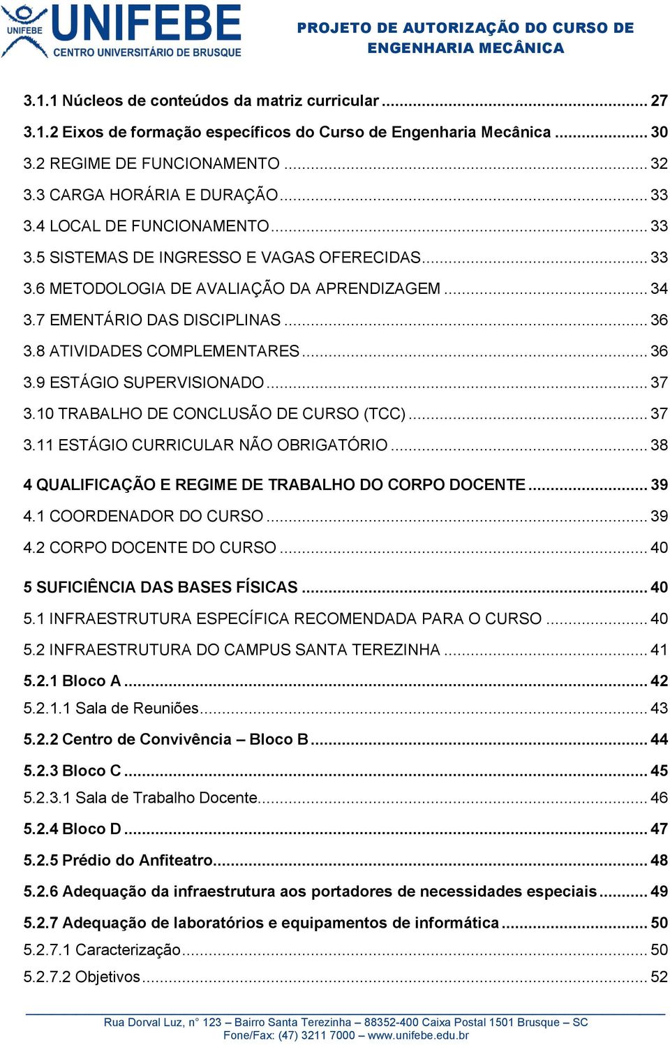 .. 36 3.9 ESTÁGIO SUPERVISIONADO... 37 3.10 TRABALHO DE CONCLUSÃO DE CURSO (TCC)... 37 3.11 ESTÁGIO CURRICULAR NÃO OBRIGATÓRIO... 38 4 QUALIFICAÇÃO E REGIME DE TRABALHO DO CORPO DOCENTE... 39 4.