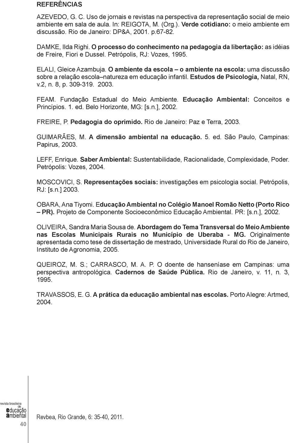 O ambiente da escola o ambiente na escola: uma discussão sobre a relação escola natureza em infantil. Estudos Psicologia, Natal, RN, v.2, n. 8, p. 309-319. 2003. FEAM.