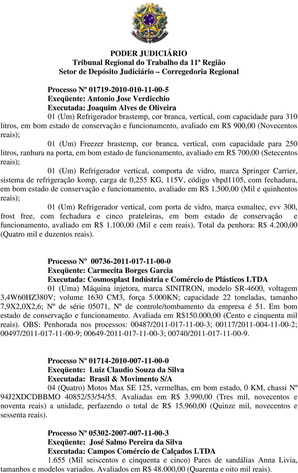 funcionamento, avaliado em R$ 700,00 (Setecentos reais); 01 (Um) Refrigerador vertical, comporta de vidro, marca Springer Carrier, sistema de refrigeração komp, carga de 0,255 KG, 115V, código