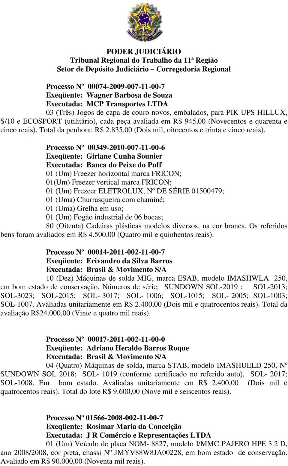 Processo Nº 00349-2010-007-11-00-6 Exeqüente: Girlane Cunha Sounier Executada: Banca do Peixe do Puff 01 (Um) Freezer horizontal marca FRICON; 01(Um) Freezer vertical marca FRICON; 01 (Um) Frezeer