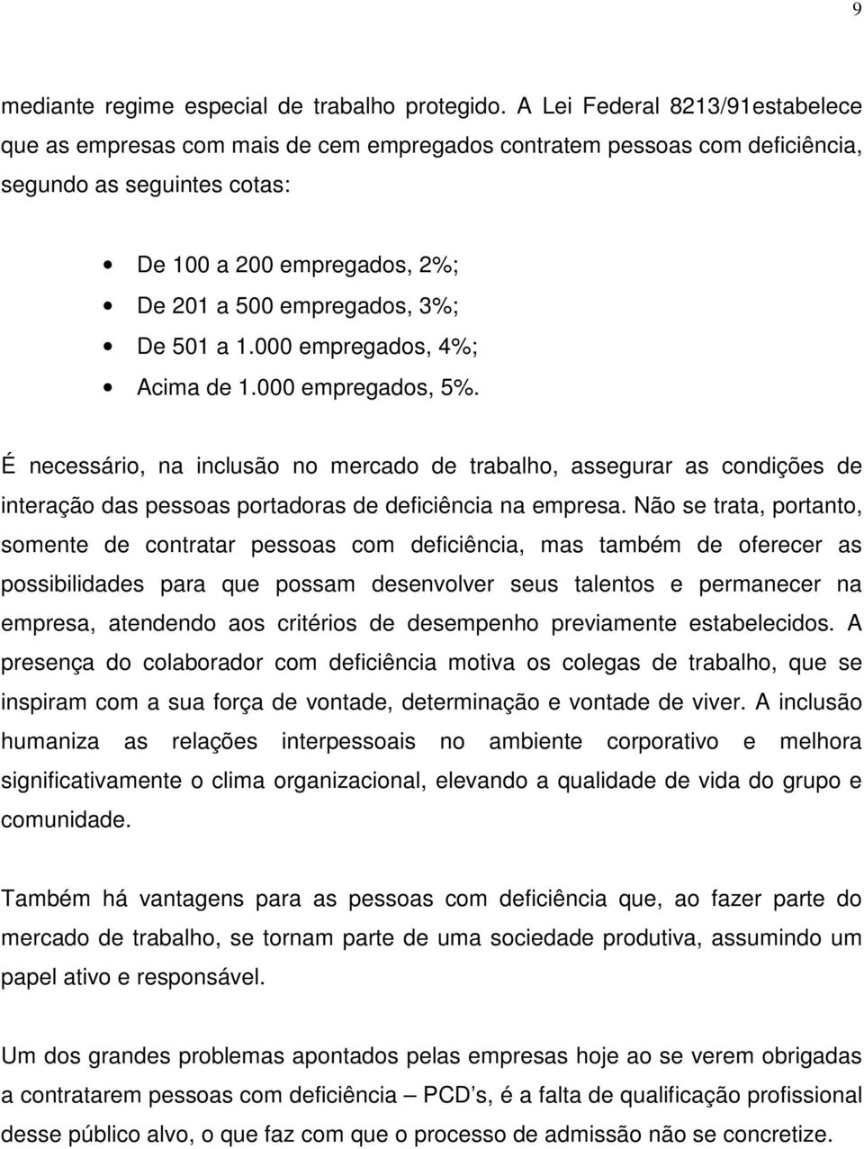 501 a 1.000 empregados, 4%; Acima de 1.000 empregados, 5%. É necessário, na inclusão no mercado de trabalho, assegurar as condições de interação das pessoas portadoras de deficiência na empresa.