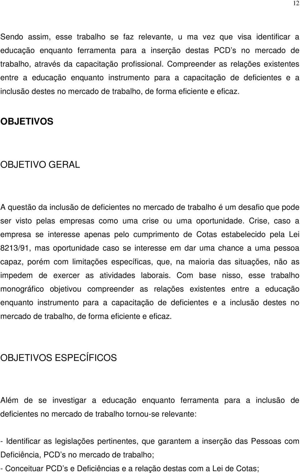 OBJETIVOS OBJETIVO GERAL A questão da inclusão de deficientes no mercado de trabalho é um desafio que pode ser visto pelas empresas como uma crise ou uma oportunidade.