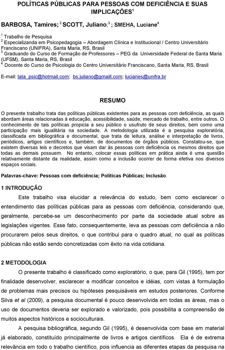 Maria, RS, Brasil 4 Docente do Curso de Psicologia do Centro Universitário Franciscano, Santa Maria, RS, Brasil E-mail: tata_psic@hotmail.com; bs.juliano@gmaill.com; lucianes@unifra.