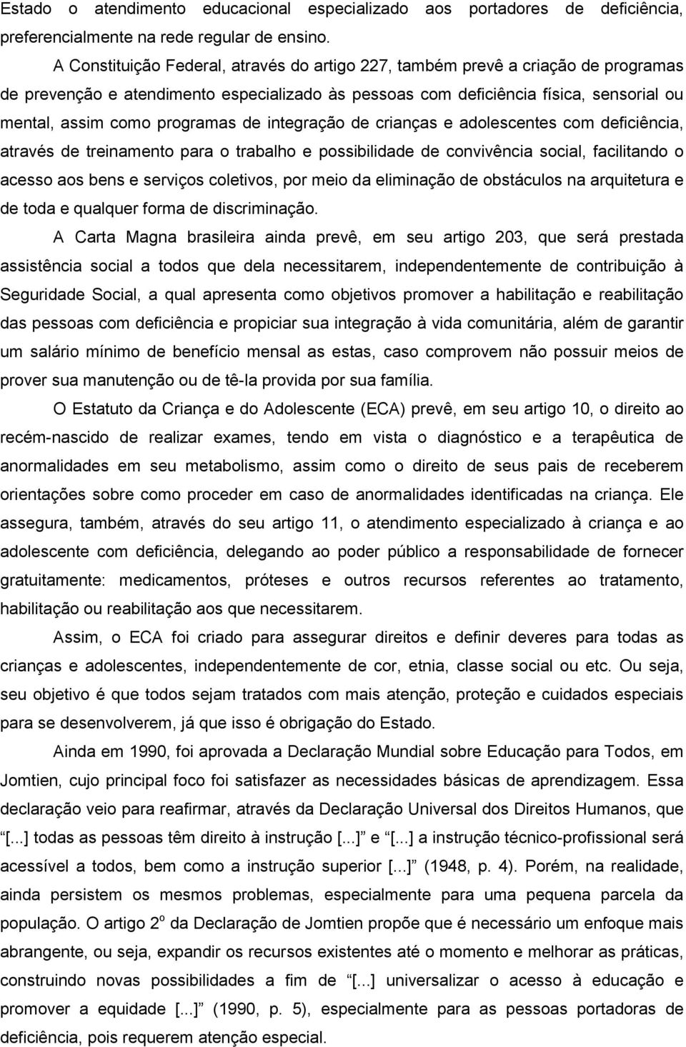 programas de integração de crianças e adolescentes com deficiência, através de treinamento para o trabalho e possibilidade de convivência social, facilitando o acesso aos bens e serviços coletivos,