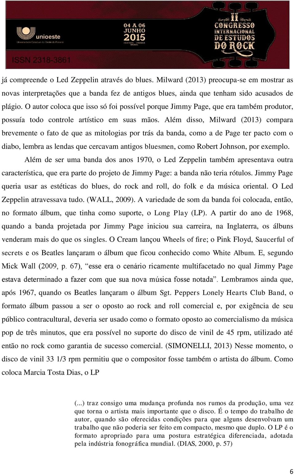 Além disso, Milward (2013) compara brevemente o fato de que as mitologias por trás da banda, como a de Page ter pacto com o diabo, lembra as lendas que cercavam antigos bluesmen, como Robert Johnson,