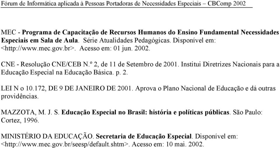 172, DE 9 DE JANEIRO DE 2001. Aprova o Plano Nacional de Educação e dá outras providências. MAZZOTA, M. J. S. Educação Especial no Brasil: história e políticas públicas.