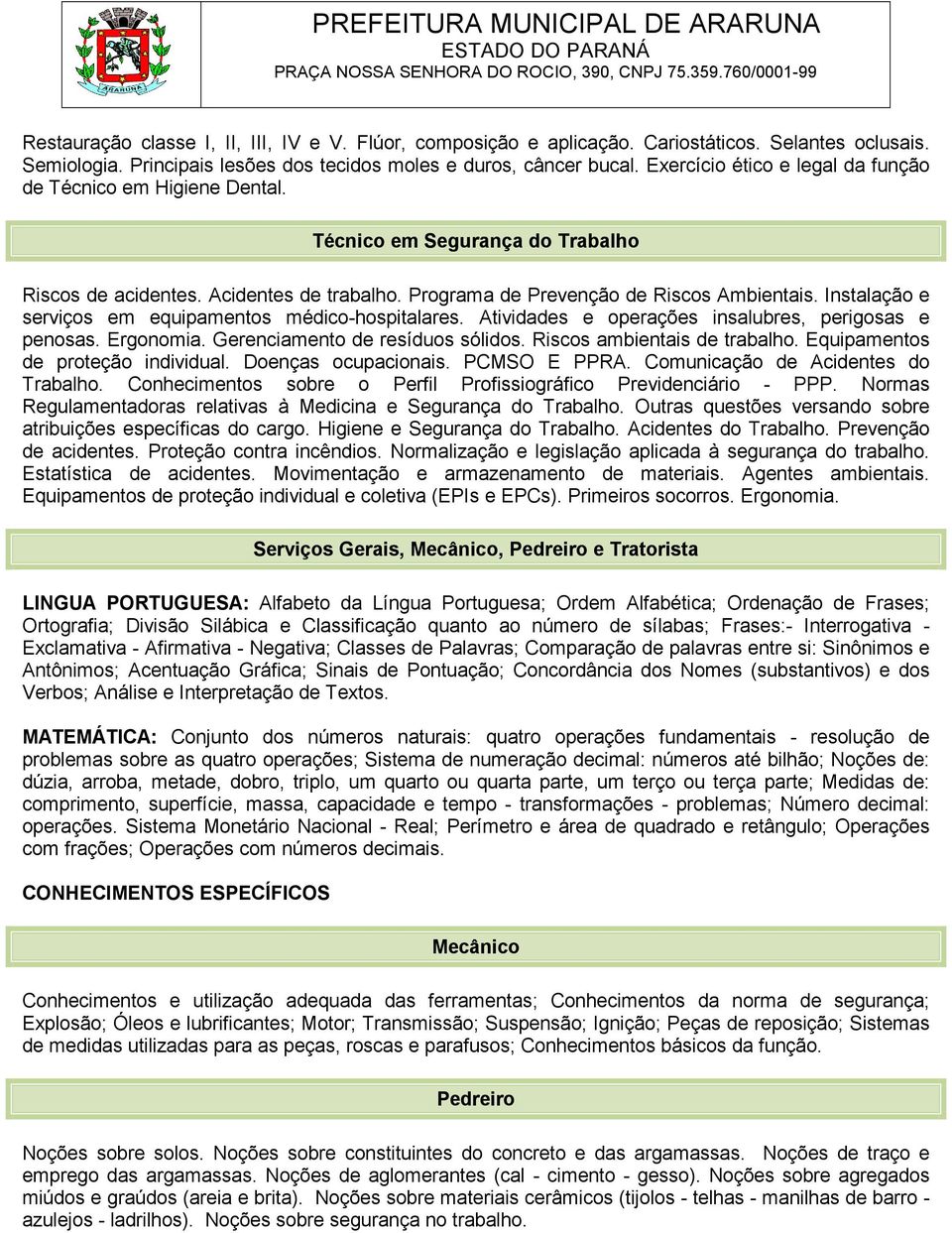 Instalação e serviços em equipamentos médico-hospitalares. Atividades e operações insalubres, perigosas e penosas. Ergonomia. Gerenciamento de resíduos sólidos. Riscos ambientais de trabalho.