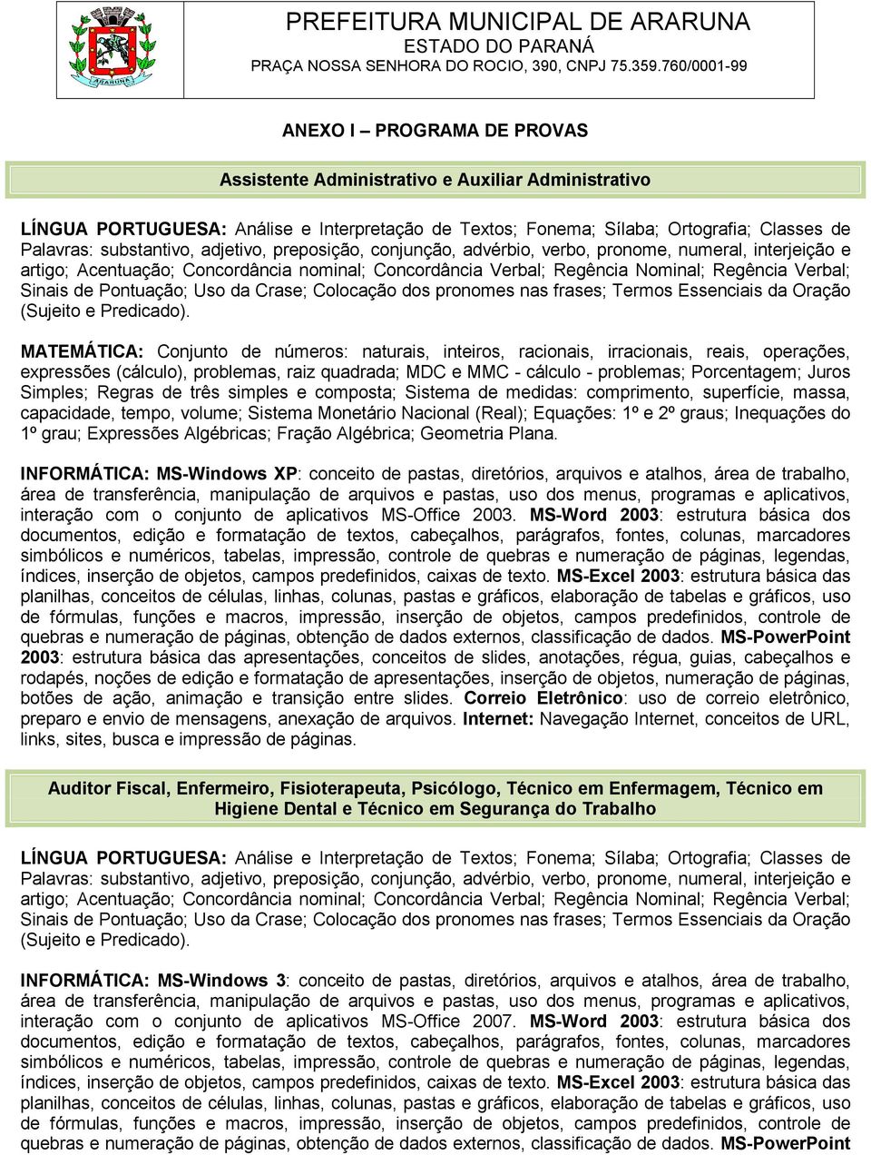 Pontuação; Uso da Crase; Colocação dos pronomes nas frases; Termos Essenciais da Oração (Sujeito e Predicado).