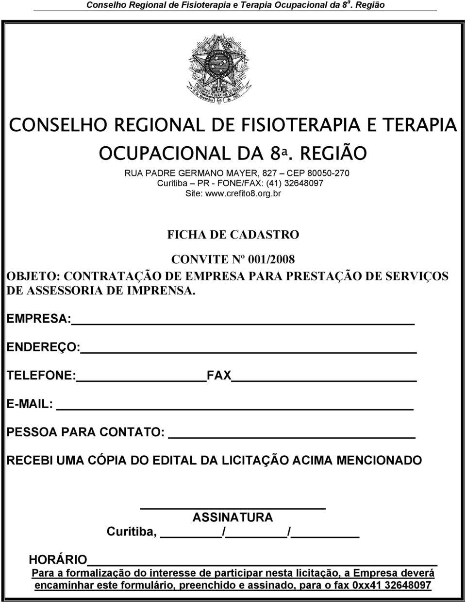 br FICHA DE CADASTRO CONVITE Nº 001/2008 OBJETO: CONTRATAÇÃO DE EMPRESA PARA PRESTAÇÃO DE SERVIÇOS DE ASSESSORIA DE IMPRENSA.