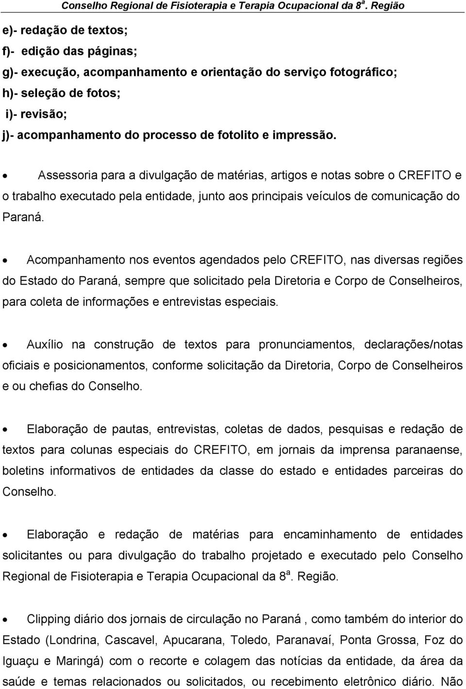 Acompanhamento nos eventos agendados pelo CREFITO, nas diversas regiões do Estado do Paraná, sempre que solicitado pela Diretoria e Corpo de Conselheiros, para coleta de informações e entrevistas