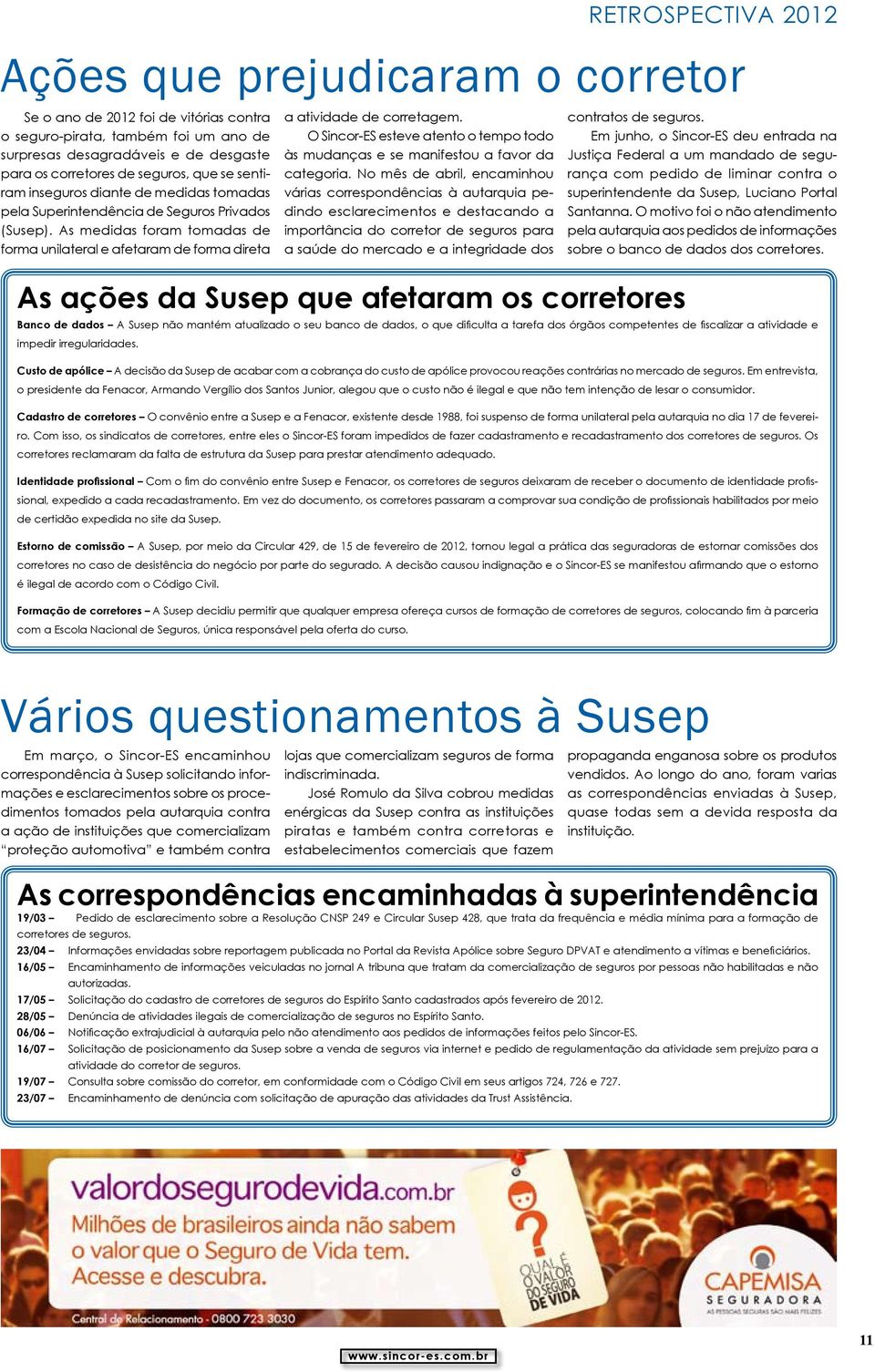 As medidas foram tomadas de forma unilateral e afetaram de forma direta a atividade de corretagem. O Sincor-ES esteve atento o tempo todo às mudanças e se manifestou a favor da categoria.