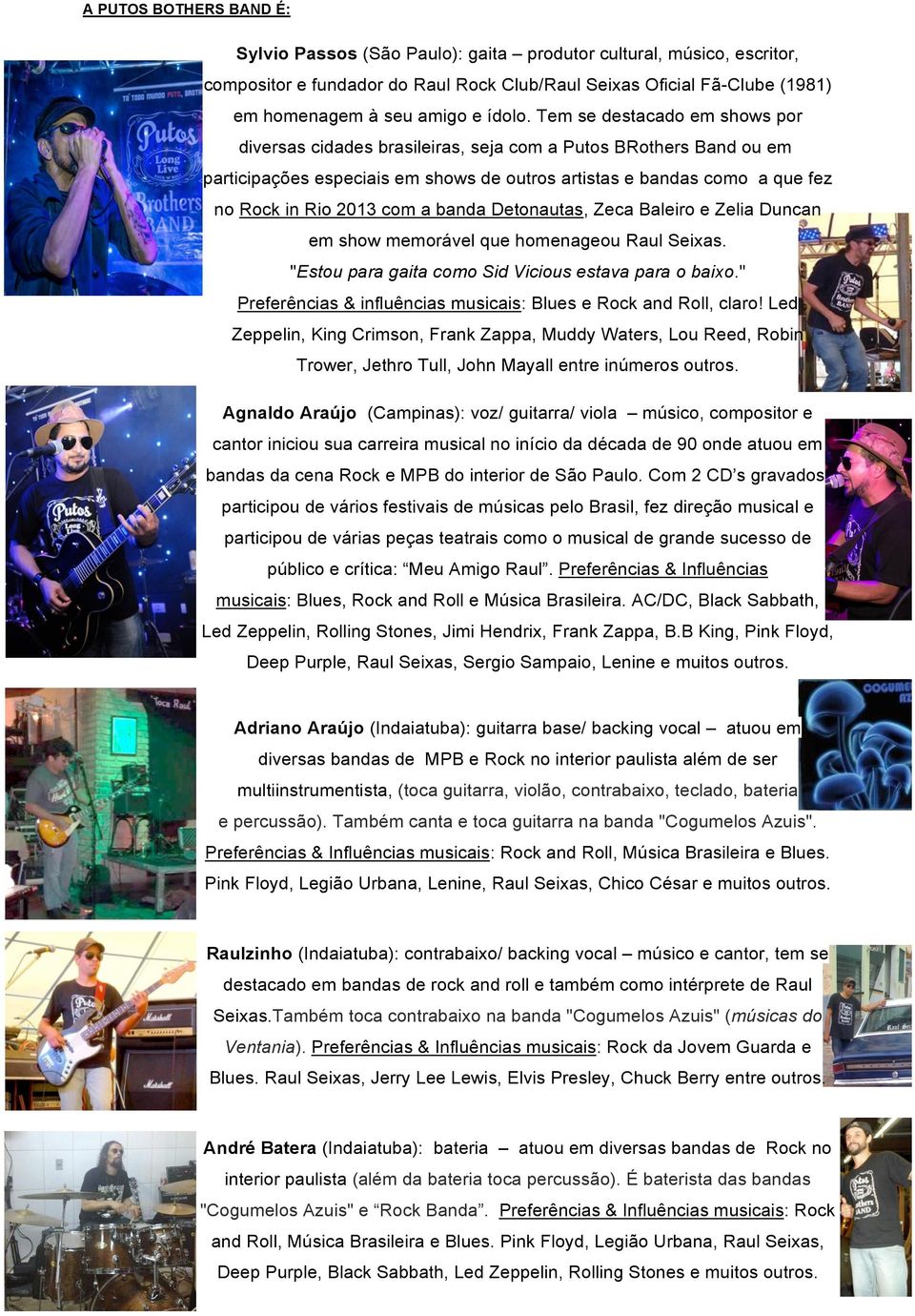 Tem se destacado em shows por diversas cidades brasileiras, seja com a Putos BRothers Band ou em participações especiais em shows de outros artistas e bandas como a que fez no Rock in Rio 2013 com a