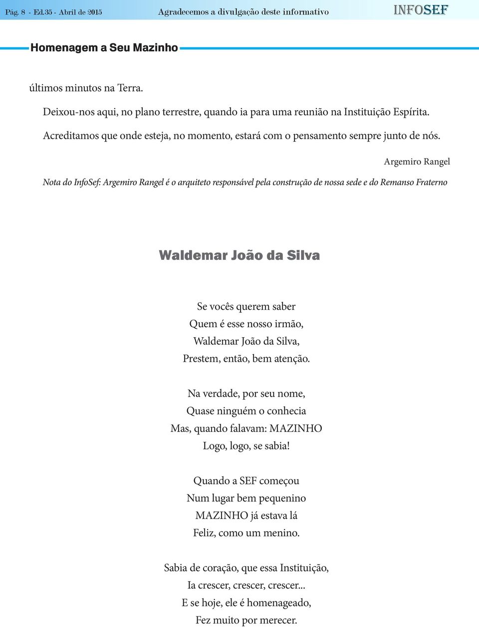 Argemiro Rangel Nota do InfoSef: Argemiro Rangel é o arquiteto responsável pela construção de nossa sede e do Remanso Fraterno Waldemar João da Silva Se vocês querem saber Quem é esse nosso irmão,