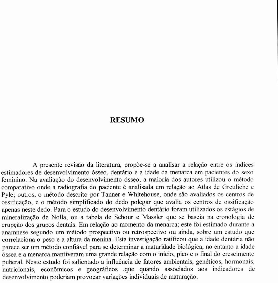 descrito por Tanner e Whitehouse, onde são avaliados os centros de ossificação, e o método simplificado do dedo polegar que avalia os centros de ossificação apenas neste dedo.