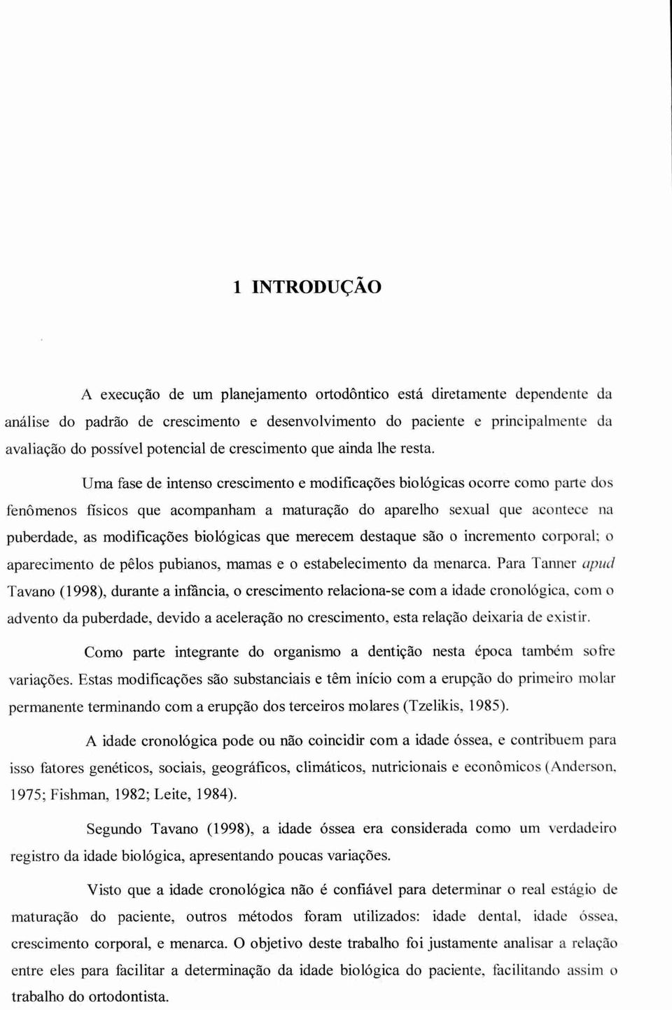 Uma fase de intenso crescimento e modificações biológicas ocorre como parte dos fenômenos fisicos que acompanham a maturação do aparelho sexual que acontece na puberdade, as modificações biológicas