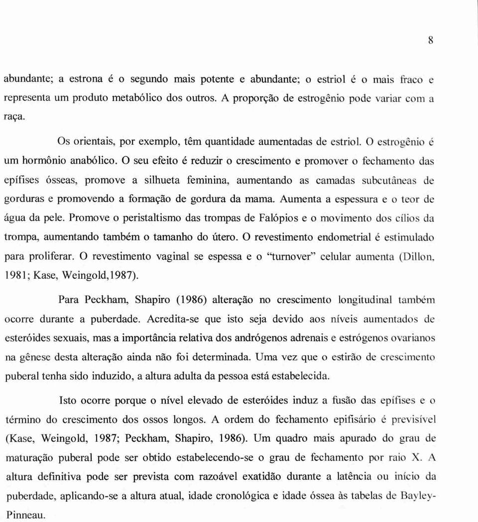 0 seu efeito é reduzir o crescimento e promover o fechamento das epífises ósseas, promove a silhueta feminina, aumentando as camadas subcutâneas de gorduras e promovendo a formação de gordura da mama.