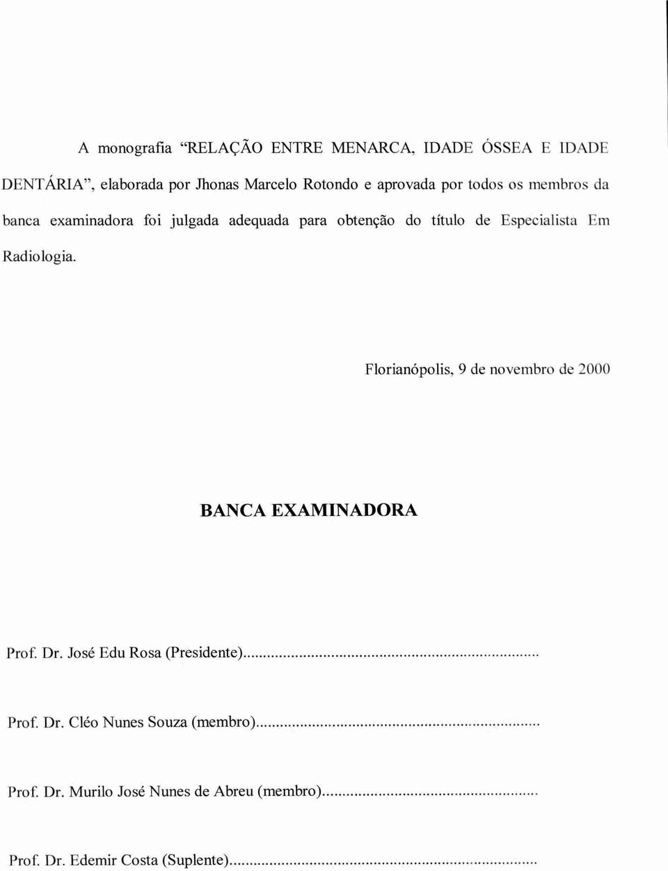 Especialista Em Radiologia. Florianópolis, 9 de novembro de 2000 BANCA EXAMINADORA Prof Dr.