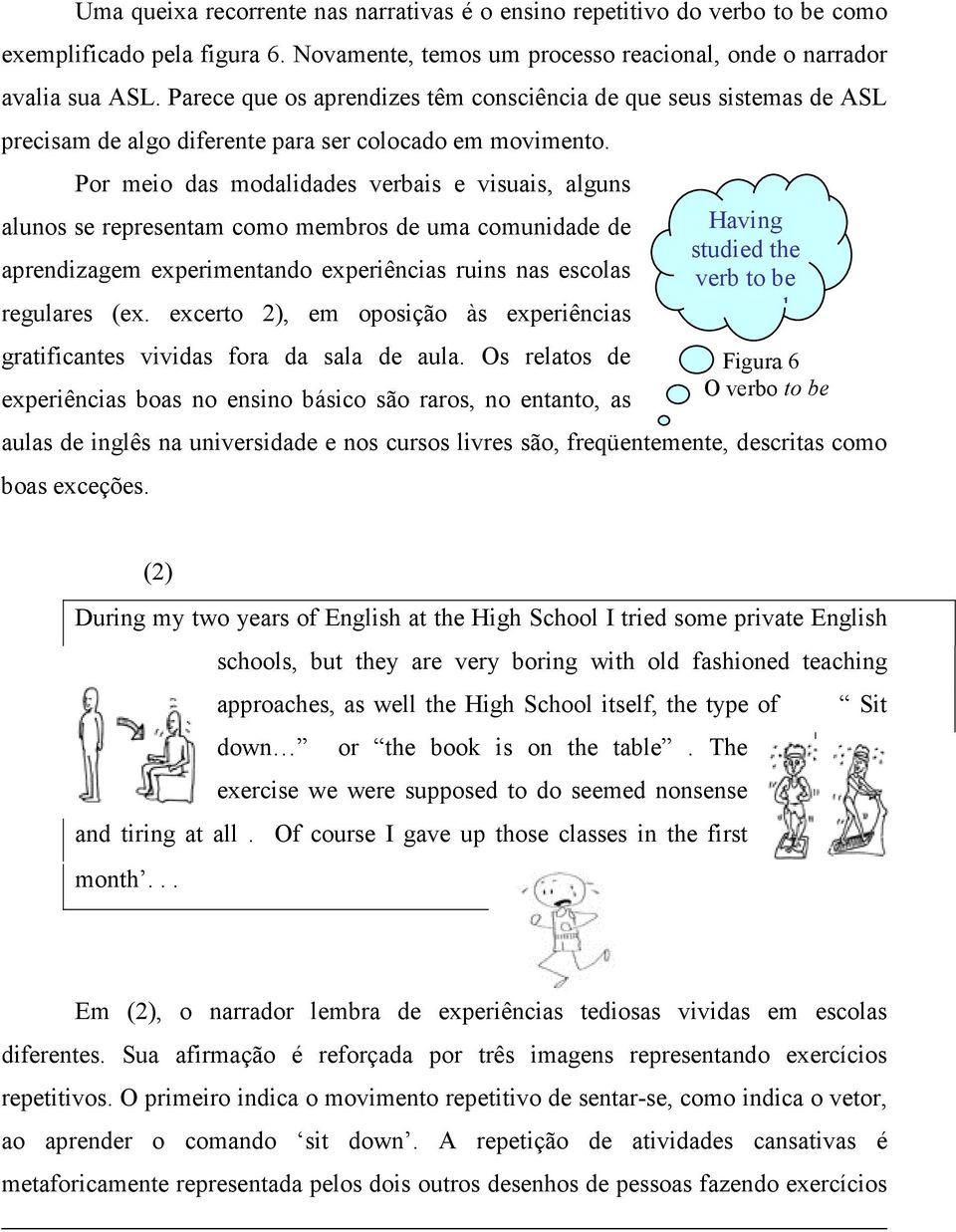 Por meio das modalidades verbais e visuais, alguns alunos se representam como membros de uma comunidade de aprendizagem experimentando experiências ruins nas escolas regulares (ex.