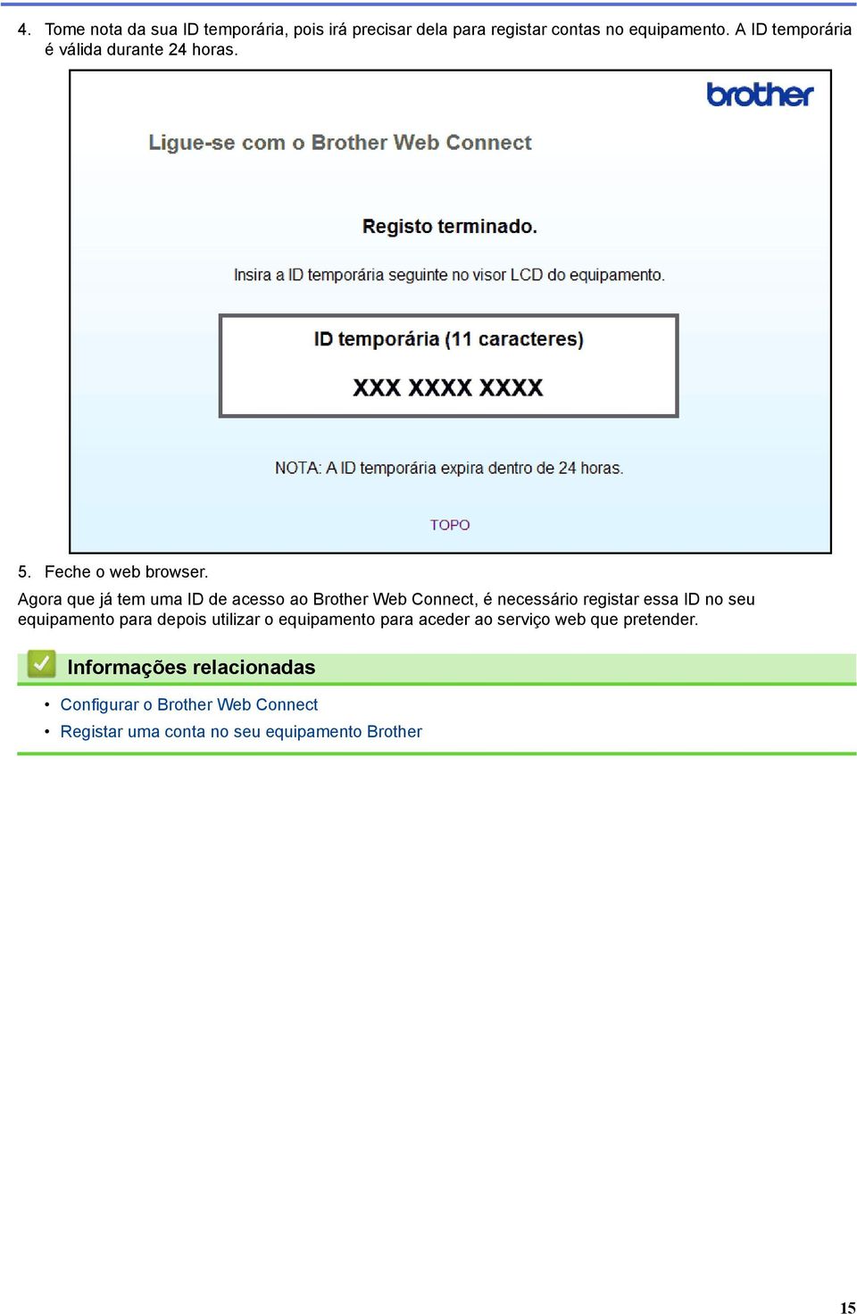 Agora que já tem uma ID de acesso ao Brother Web Connect, é necessário registar essa ID no seu equipamento